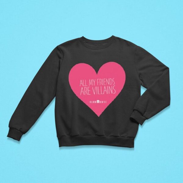 All My Friends Are Villains Valentine S Blum House Hear Sweatshirt