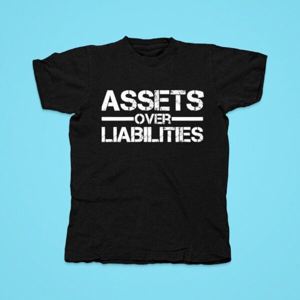 Assets Over Liabilities Tshirt