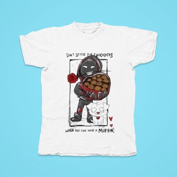 Badboyhalo Don T Settle For Chocolates When You Can Have A Muffin Tshirt