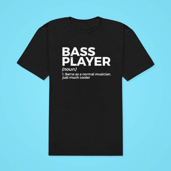 Bass Player Noun Same As A Normal Musician Just Much Cooler Classic Tshirt