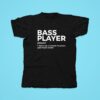 Bass Player Noun Same As A Normal Musician Just Much Cooler Tshirt