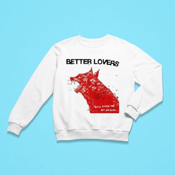 Better Lovers God Made Me An Animal Wolf Sweatshirt