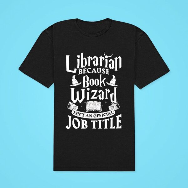 Book Librarian Because Wizard Isnt An Offical Job Tittle Classic Tshirt