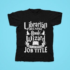 Book Librarian Because Wizard Isnt An Offical Job Tittle Tshirt