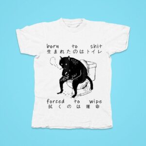 Born To Shit Forced To Wipe Cat Japanese Tshirt