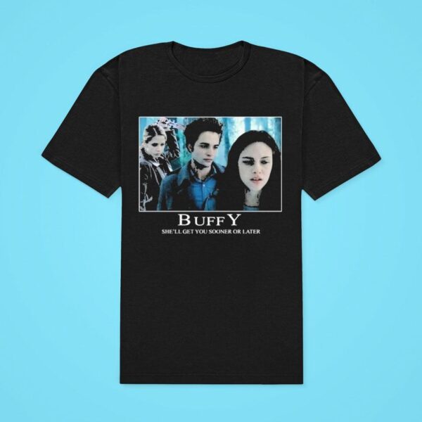 Buffy She Ll Get You Sooner Or Later The Vampire Slayer Twiligh Classic Tshirt