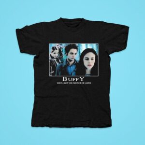 Buffy She Ll Get You Sooner Or Later The Vampire Slayer Twiligh Tshirt