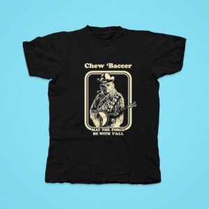 Chew Baccer May The Force Be With Y All Tshirt