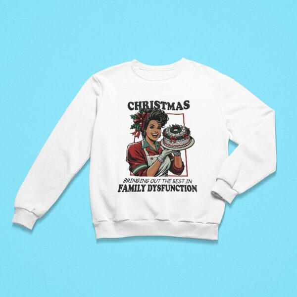 Christmas Bringing Out The Best In Family Dysfunction Sweatshirt