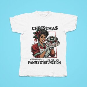 Christmas Bringing Out The Best In Family Dysfunction Tshirt