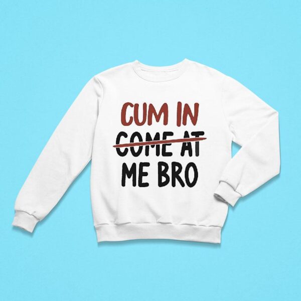 Cm In Come At Me Bro Sweatshirt