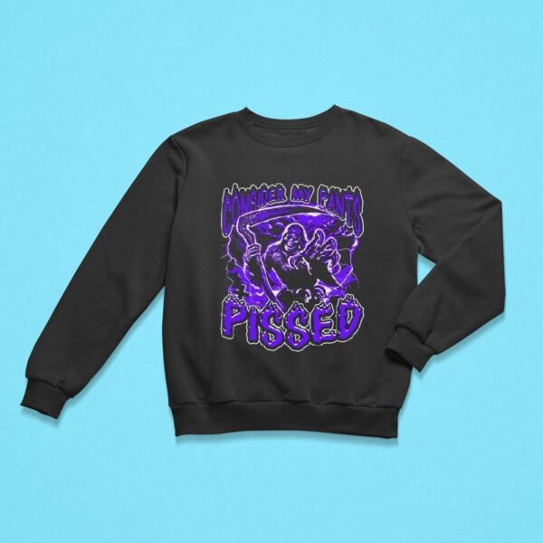 Consider My Pants Pissed Sweatshirt