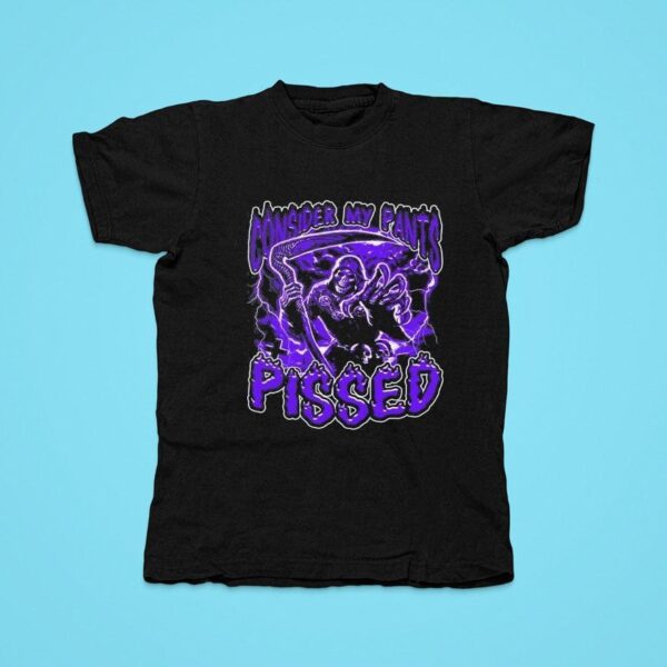 Consider My Pants Pissed Tshirt