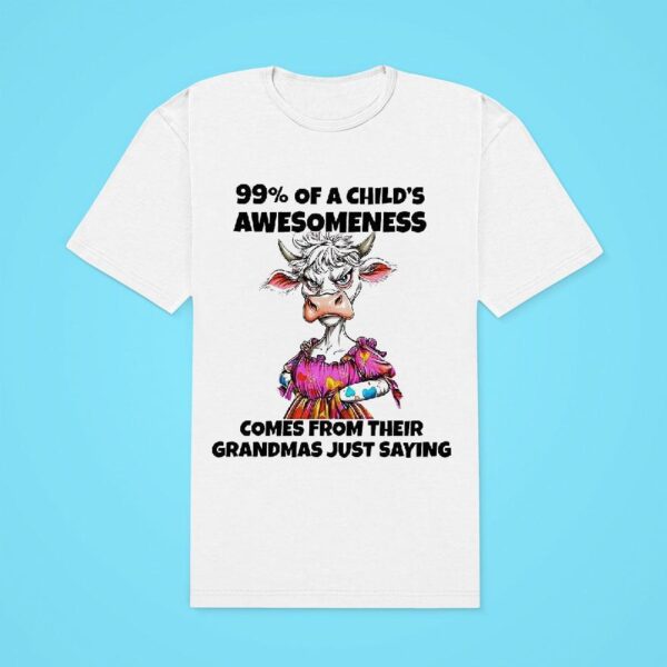 Cow Percent Of A Child S Awesomeness Comes From Their Grandmas Just Saying Classic Tshirt