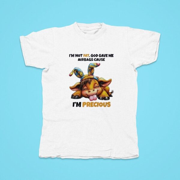 Cow I M Not Fat God Gave Me Airbags Cause I M Precious Tshirt