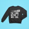 Darrell Bevell I Liked The Lions Before It Was Cool Sweatshirt