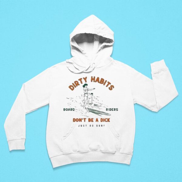 Dirty Habits Don T Be A Dick Just Go Surf Board Riders Lekker Hoodie