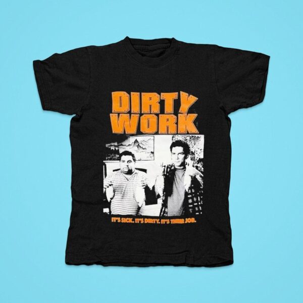 Dirty Work It S Sick It S Dirty It S Their Job Tshirt