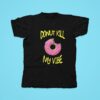 Donut Kill My Vibe Tshirt