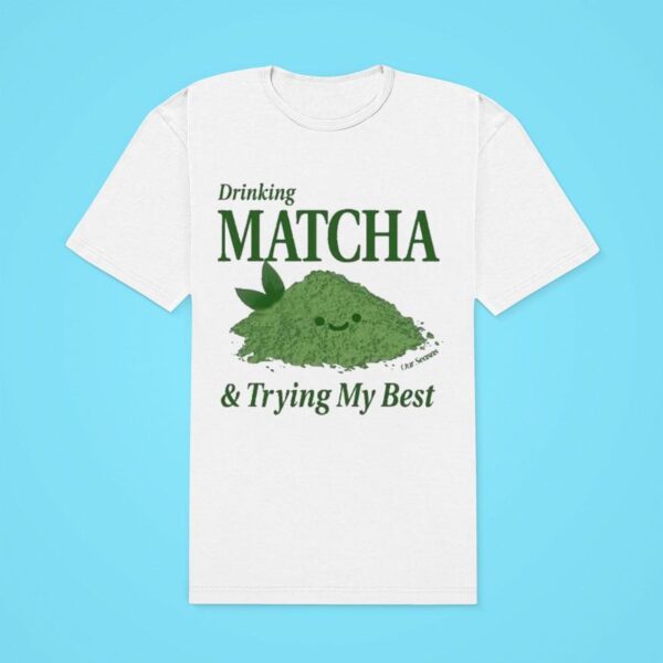 Drinking Matcha And Trying My Best Our Serves Classic Tshirt