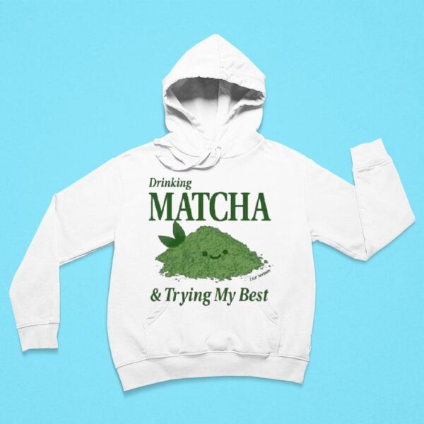 Drinking Matcha And Trying My Best Our Serves Hoodie