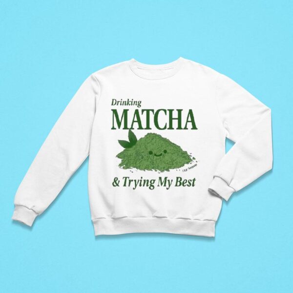 Drinking Matcha And Trying My Best Our Serves Sweatshirt