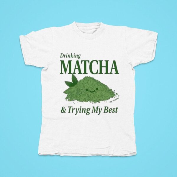 Drinking Matcha And Trying My Best Our Serves Tshirt