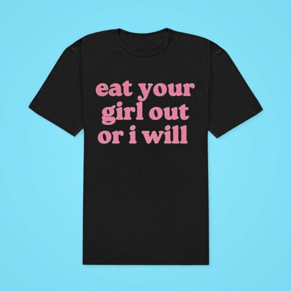 Eat Your Girl Out Or I Will Classic Tshirt