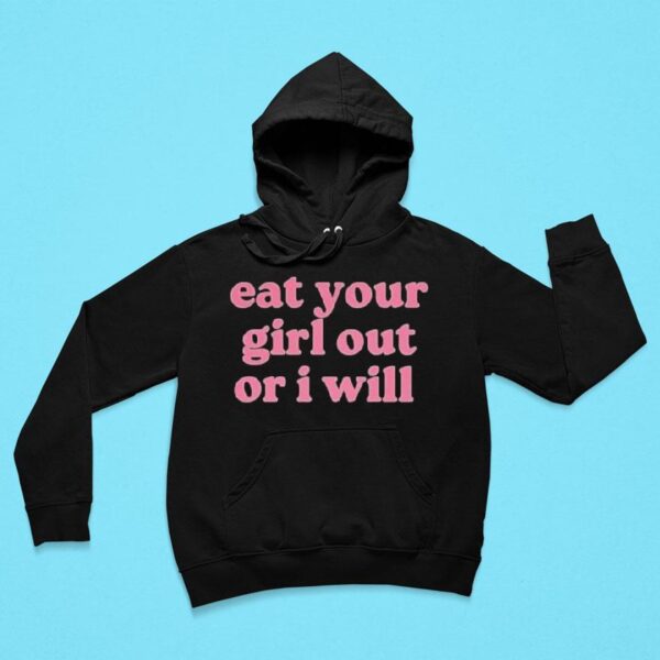 Eat Your Girl Out Or I Will Hoodie