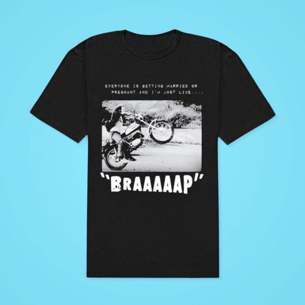 Everyone Is Getting Married Or Pregnant And I M Just Like Brap Classic Tshirt