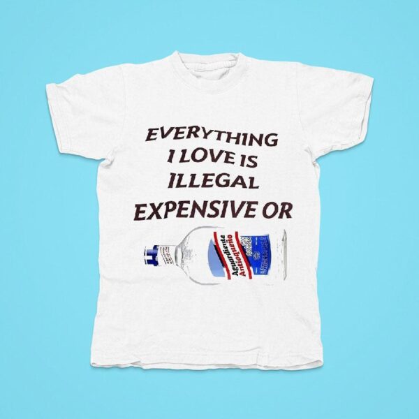 Everything I Love Is Illegal Expensive Or Aguardiente Antioqueno Tshirt