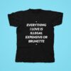 Everything I Love Is Illegal Expensive Or Brunette Tshirt