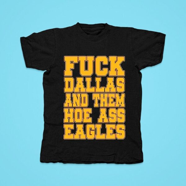 Fck Dallas And Them Hoe Ass Eagles Tshirt