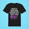 Gel Much Rather Swing My Own Axe Classic Tshirt