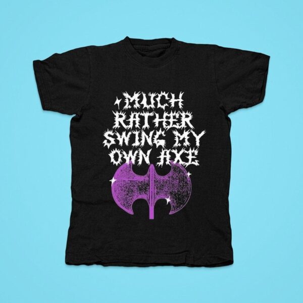 Gel Much Rather Swing My Own Axe Tshirt