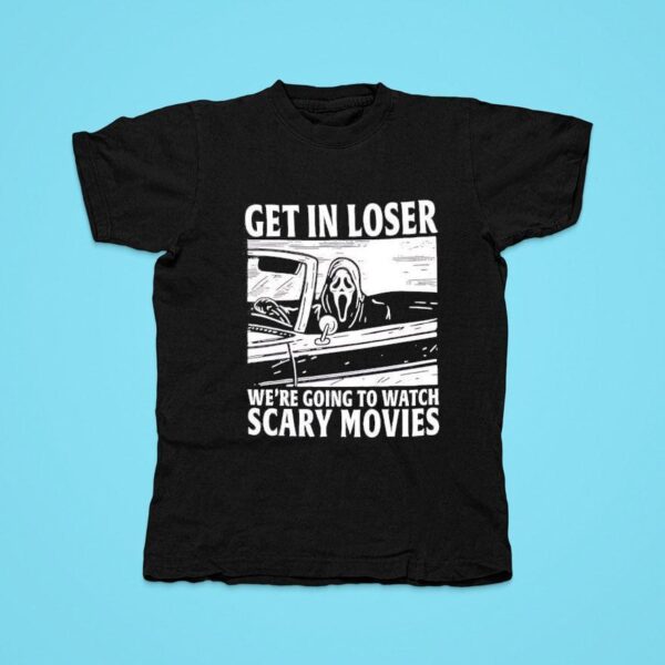 Ghostface Get In Loser We Re Going To Watch Scary Movies Tshirt