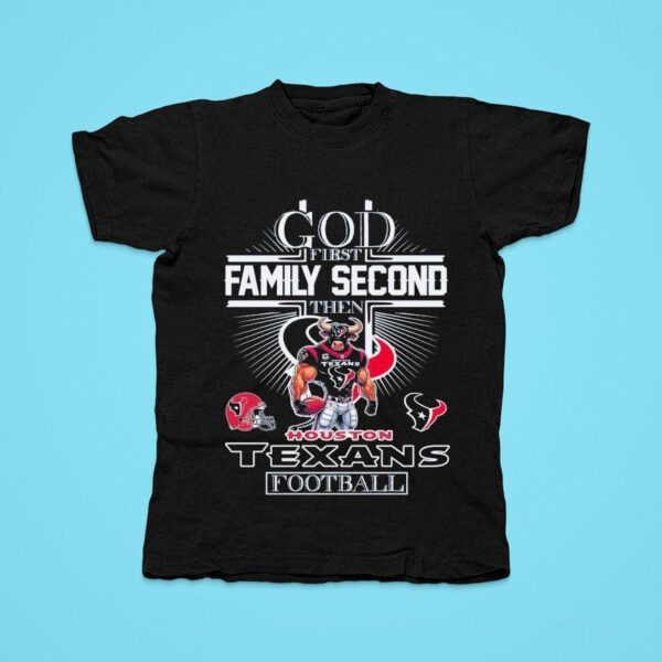 God First Family Second Then Houston Texans Football Tshirt