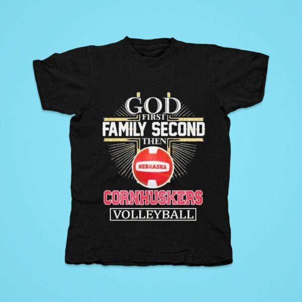 God First Family Second Then Nebraska Cornhuskers Volleyball Tshirt