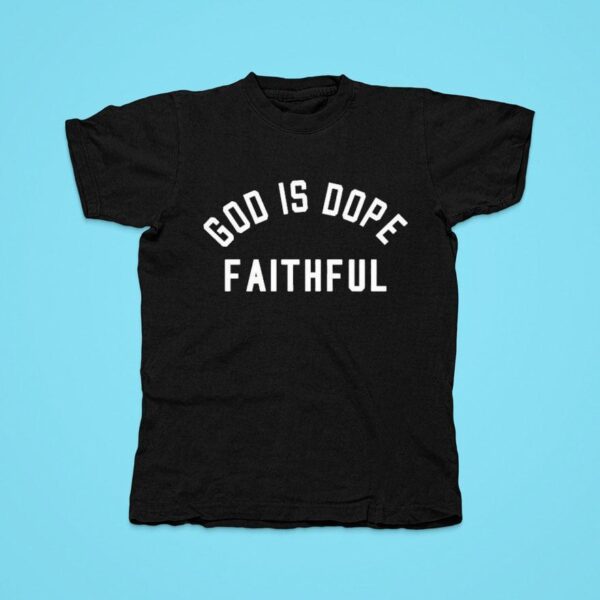 God Is Dope Faithful Tshirt