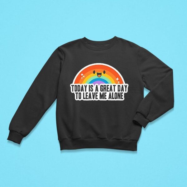 Great Day To Leave Me Alone Rainbow Sweatshirt