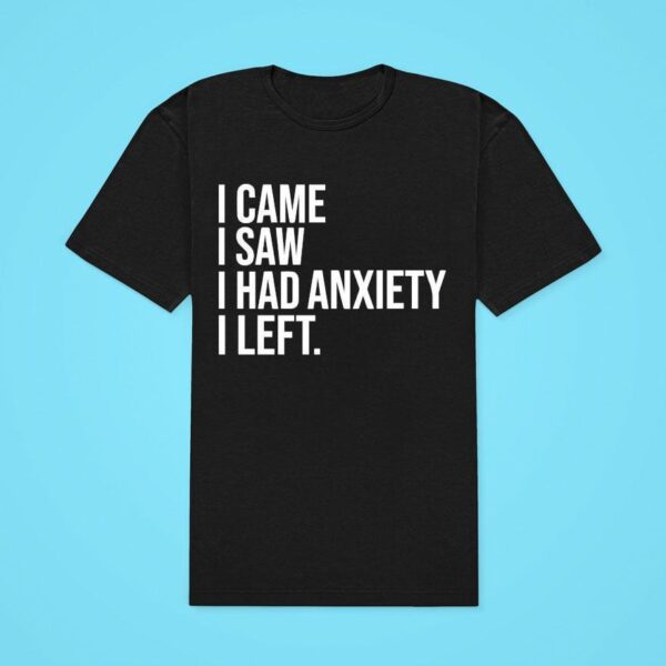 I Came I Saw I Had Anxiety I Lef Classic Tshirt