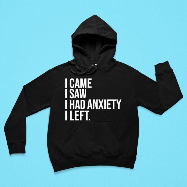 I Came I Saw I Had Anxiety I Lef Hoodie