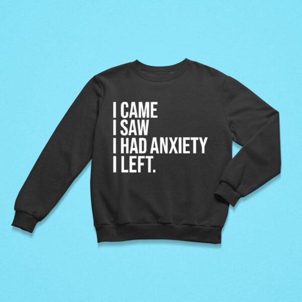 I Came I Saw I Had Anxiety I Lef Sweatshirt