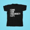 I Came I Saw I Had Anxiety I Lef Tshirt