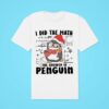 I Did The Math The Answer Is Penguin Christmas Classic Tshirt