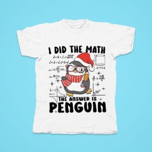 I Did The Math The Answer Is Penguin Christmas Tshirt