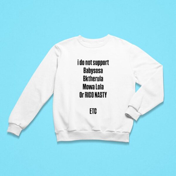 I Do Not Support Babysosa Bktherula Mowa Lola Or Rico Nasty Etc Sweatshirt