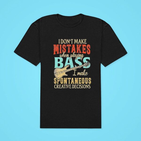 I Don T Make Mistakes When Playing Bass I Make Spontaneous Creative Decisions Classic Tshirt