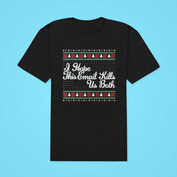 I Hope This Email Kills Us Both Christmas Classic Tshirt