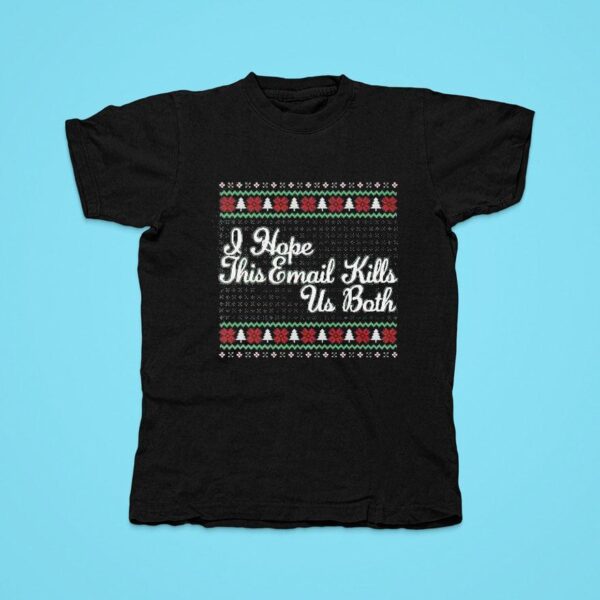 I Hope This Email Kills Us Both Christmas Tshirt